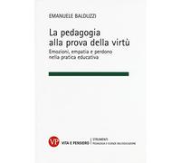 La pedagogia alla prova della virtù. Emozioni, empatia e perdono nella pratica educativa
