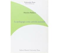 La pedagogia come attività razionale - Baldacci Massimo