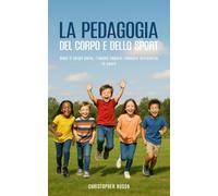 LA PEDAGOGIA DEL CORPO E DELLO SPORT: Dove il corpo parla, l’anima impara: educare attraverso lo sport