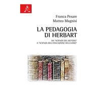 La pedagogia di Herbart. Da «scienza del metodo» a «scienza dell'educazione dell'uomo»