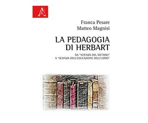 La pedagogia di Herbart. Da «scienza del metodo» a «scienza dell'educazione dell'uomo»