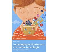 La pedagogia Montessori e le nuove tecnologie. Un'integrazione possibile?