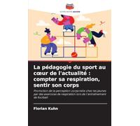 La pédagogie du sport au c¿ur de l'actualité : compter sa respiration, sentir son corps: Promotion de la perception corporelle chez les jeunes par des ... lors de l'entraînement de football