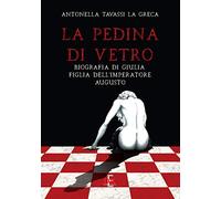 La pedina di vetro. Biografia di Giulia figlia dell'imperatore Augusto