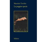 LA PEGGIOR SPECIE - TORCHIO MAURIZIO - Sellerio