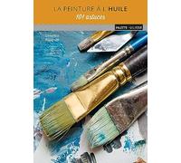 La peinture à l'huile : 101 astuces