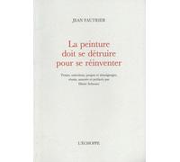 La peinture doit se détruire pour se réinventer: Textes, entretiens, propos et témoignages réunis, annotés et préfacés par Dieter Schwarz