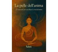 La pelle dell'anima. 27 racconti per ascoltare la vita da dentro