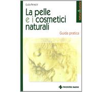 La pelle e i cosmetici naturali. Guida pratica