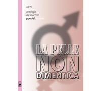 La pelle non dimentica. Antologia dal 1° concorso poesie/racconti