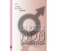 La pelle non dimentica. Antologia dal concorso poesie/racconti