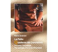 La Pelle: Quaderno del Conciatore: Processi, Tecnologie, Merceologia, Clientela e Sicurezza