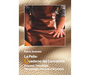 La Pelle: Quaderno del Conciatore: Processi, Tecnologie, Merceologia, Clientela e Sicurezza