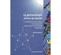 La pentanologie, miroir du destin - se découvrir par les nombres du pentagramme et évoluer avec l'aromathérapie énergétique : Se découvrir par les ... évoluer avec l'aromathérapie énergétique