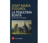 La penultima bontà. Saggio sulla vita umana