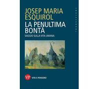 La penultima bontà. Saggio sulla vita umana - Esquirol Josep Maria