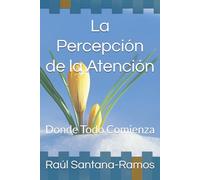 La Percepción de la Atención: Donde Todo Comienza