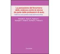La percezione del fenomeno della violenza contro le donne da parte delle professioni di aiuto. I risultati di una ricerca quantitativa... provincia di Roma