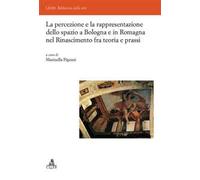 La percezione e la rappresentazione dello spazio a Bologna e in Romagna nel Rinascimento tra teoria e prassi. Ediz. illustrata