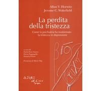 La perdita della tristezza. Come la psichiatria ha trasformato la tristezz...