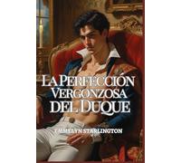 La Perfección Vergonzosa del Duque: Un peligroso romance de la Regencia con secretos siniestros, miradas robadas, un escándalo esculpido y un duque tan perfecto del que es imposible escapar