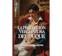 La Perfección Vergonzosa del Duque: Un peligroso romance de la Regencia con secretos siniestros, miradas robadas, un escándalo esculpido y un duque tan perfecto del que es imposible escapar