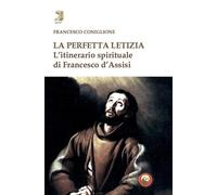 La perfetta letizia. L'itinerario spirituale di Francesco d'Assisi