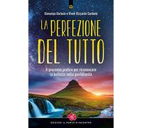 La perfezione del Tutto. Il processo pratico per riconoscere la bellezza nella quotidianità