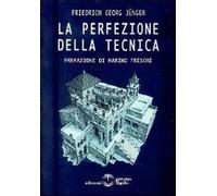 La perfezione della tecnica - Jünger Friedrich G.