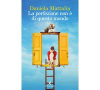 La perfezione non è di questo mondo - Mattalia Daniela