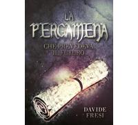 La pergamena che prevedeva il futuro di Davide Fresi, 2022, Youcanprint