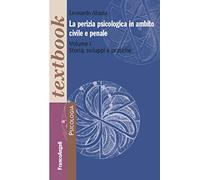La perizia psicologica in ambito civile e penale. Vol. 1: Storia, sviluppi e pratiche.