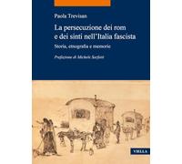La persecuzione dei rom e dei sinti nell'Italia fascista. Storia, etnografia e memorie