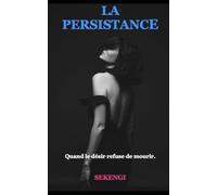 LA PERSISTANCE: Quand le désir refuse de mourir: 20