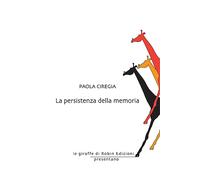 Libri Paola Ciregia - La Persistenza Della Memoria
