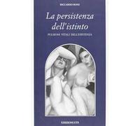 La persistenza dell'istinto. Pulsioni vitali dell'esistenza
