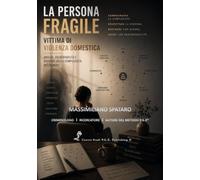 La Persona Fragile: Vittima di Violenza Domestica - Analisi, vulnerabilità e governo della complessità decisionale
