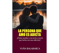 LA PERSONA QUE AMO ES ADICTA: ¿Cómo ayudar a un novio o novia que lucha con una adicción?
