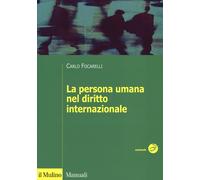 La persona umana nel diritto internazionale - Focarelli Carlo