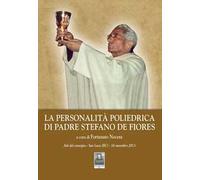 La personalità poliedrica di Padre Stefano De Fiores. Atti del convegno (San Luca, 16 novembre 2013)