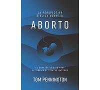 La perspectiva bíblica sobre el Aborto: El corazón de Dios para la vida en el vientre materno