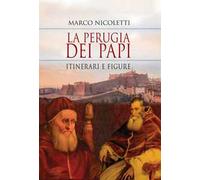 La Perugia dei papi. Itinerari e figure