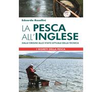 La pesca all'inglese. Dalle origini allo stato attuale della tecnica - Ros...