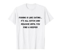 La Pesca è Come Uscire con Qualcuno... è Tutto Cattura e rilascia Fino a Quando tu Maglietta