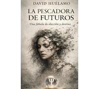 LA PESCADORA DE FUTUROS: Una fábula de elección y destino
