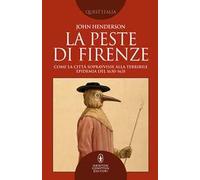 La peste di Firenze. Come la città sopravvisse alla terribile epidemia del 1630-1631