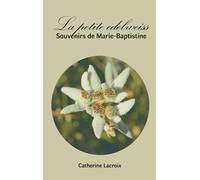 La petite edelweiss: Souvenirs de Marie-Baptistine: 1-Lacroix, Catherine-Coperti