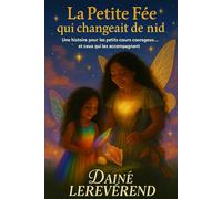 La Petite Fée qui changeait de nid: " Une histoire pour les petits cœurs courageux... et ceux qui les accompagnent"