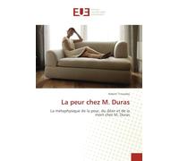 La peur chez M. Duras: La métaphysique de la peur, du désir et de la mort chez M. Duras