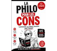 LA PHILO POUR LES CONS: Comprendre les grands penseurs sans penser